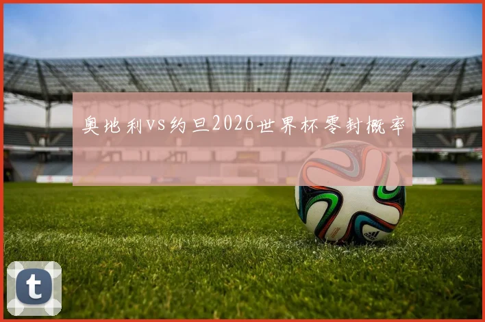 奥地利vs约旦2026世界杯零封概率