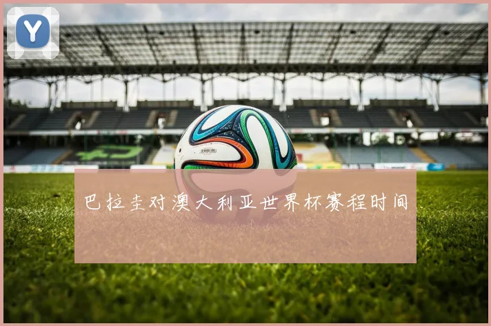 巴拉圭对澳大利亚世界杯赛程时间
