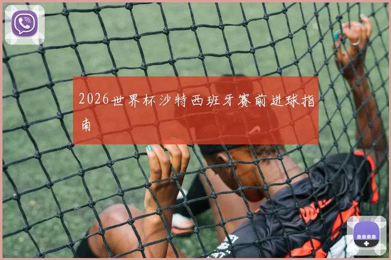 2026世界杯沙特西班牙赛前进球指南