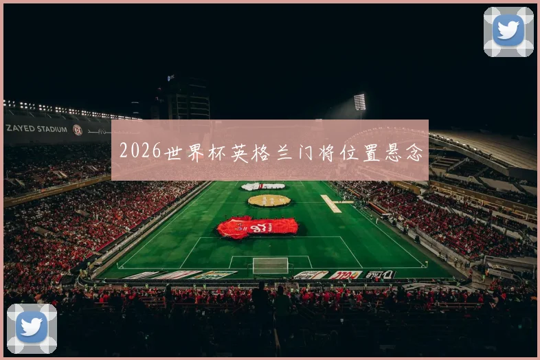 2026世界杯英格兰门将位置悬念
